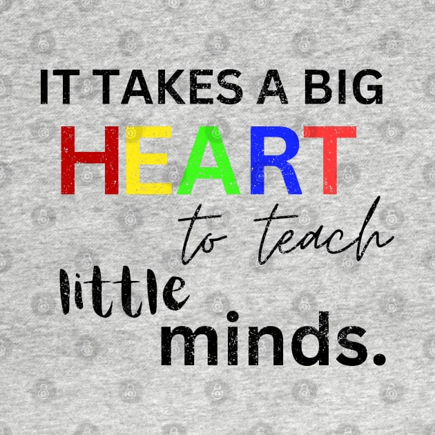 IT TAKES A BIG HEART TO TEACH LITTLE MINDS by Artistic Design